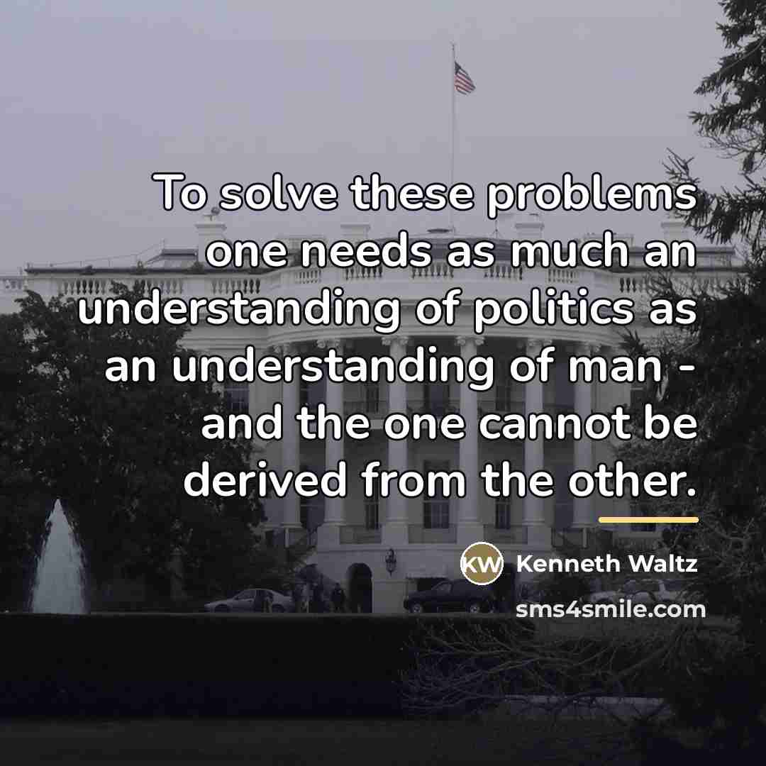 “To solve these problems one needs as much an understanding…” quote by Kenneth Waltz