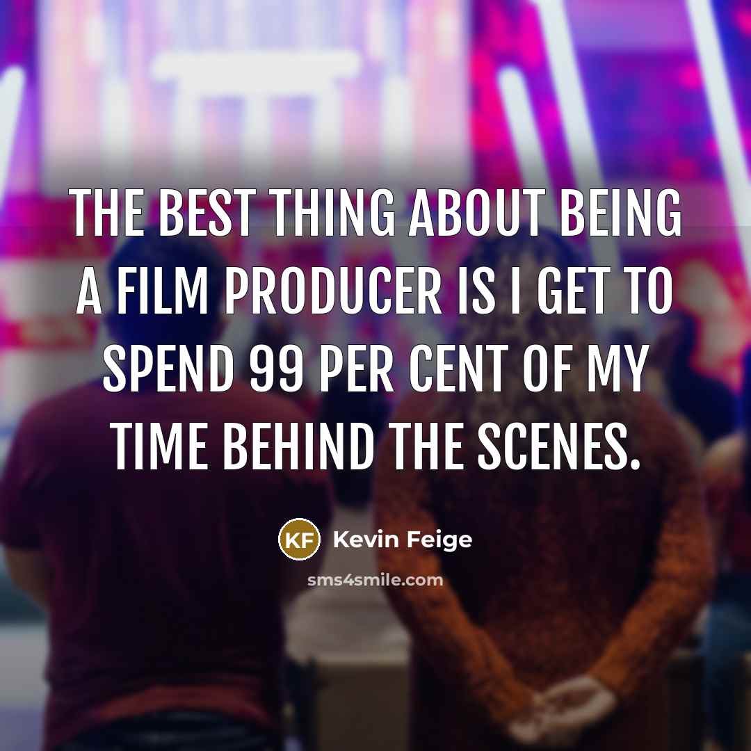 “The best thing about being a film producer is I…” quote by Kevin Feige