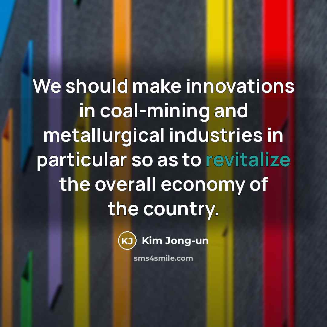 “We should make innovations in coal-mining and metallurgical industries in…” quote by Kim Jong-un