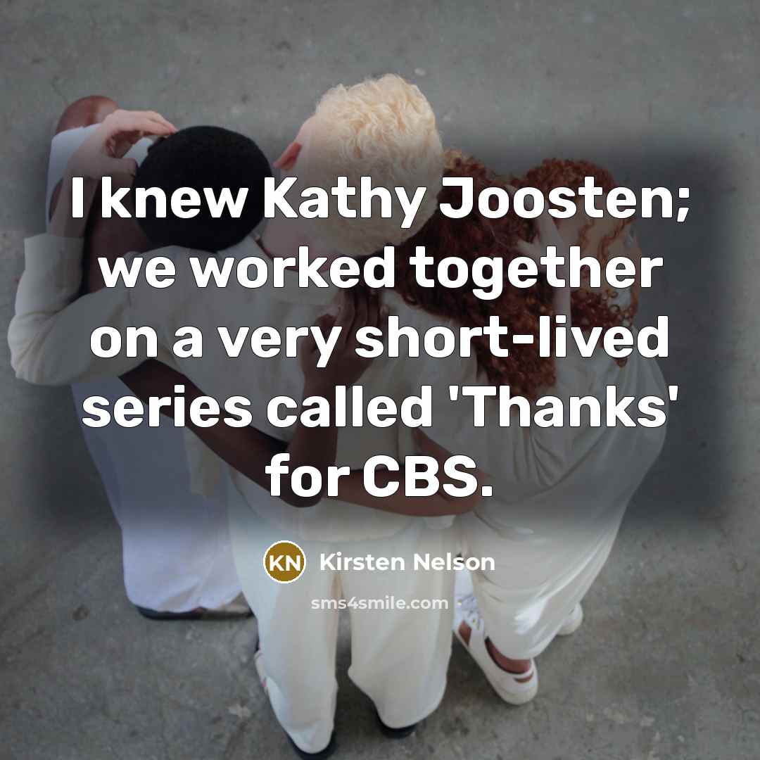 “I knew Kathy Joosten; we worked together on a very…” quote by Kirsten Nelson