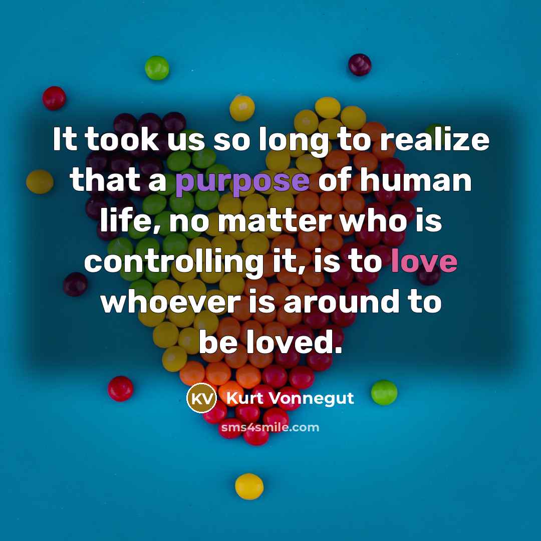 “It took us so long to realize that a purpose…” quote by Kurt Vonnegut