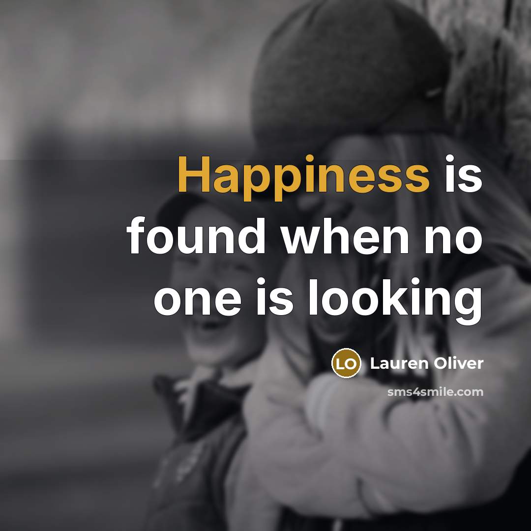 “Happiness is found when no one is looking…” quote by Lauren Oliver