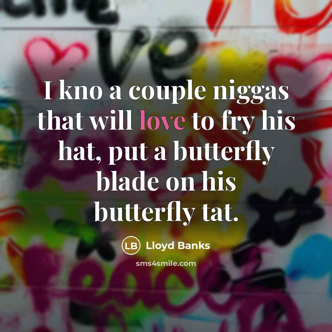 “I kno a couple niggas that will love to fry his hat, put a butterfly blade on his butterfly tat.” quote by Lloyd Banks