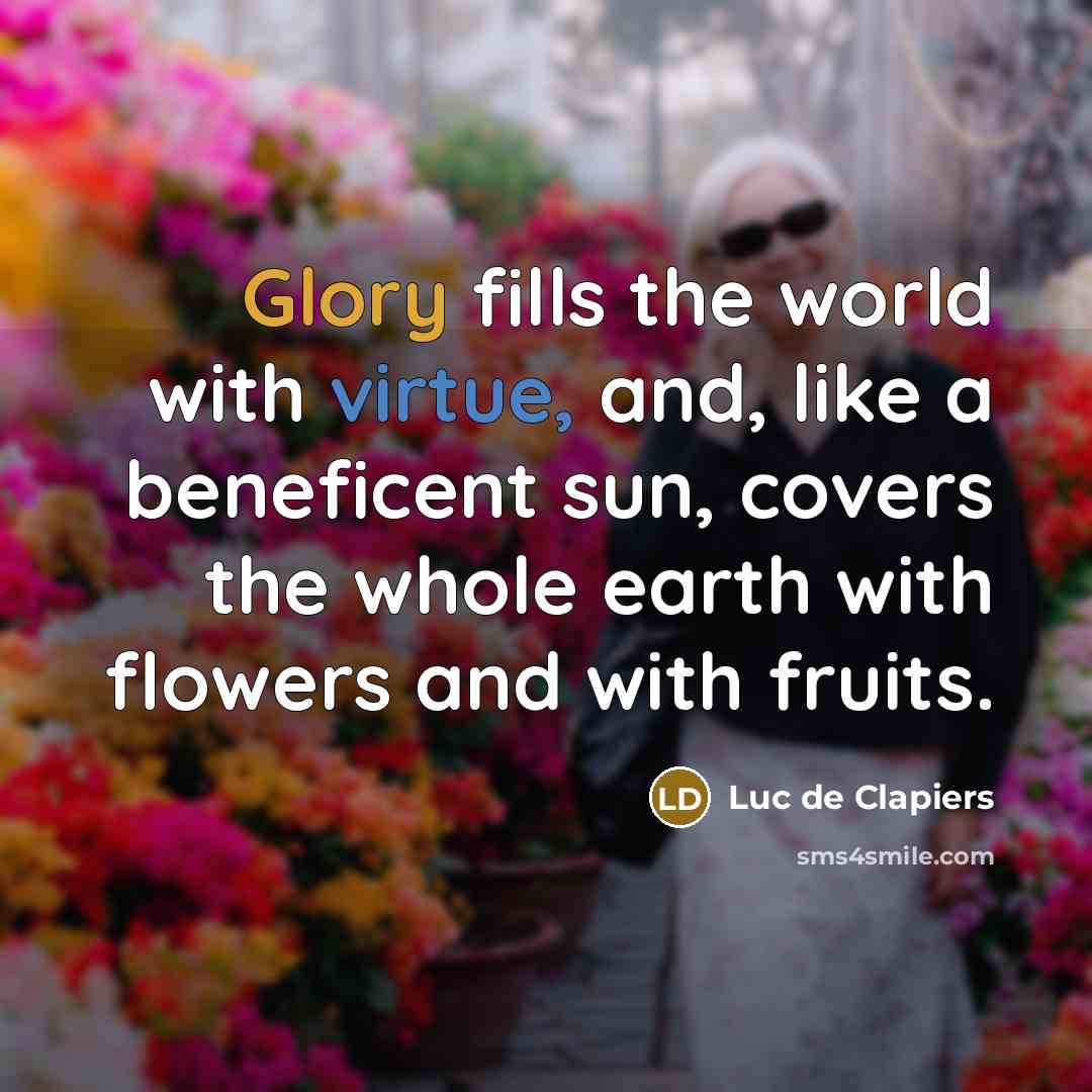 “Glory fills the world with virtue, and, like a beneficent…” quote by Luc de Clapiers