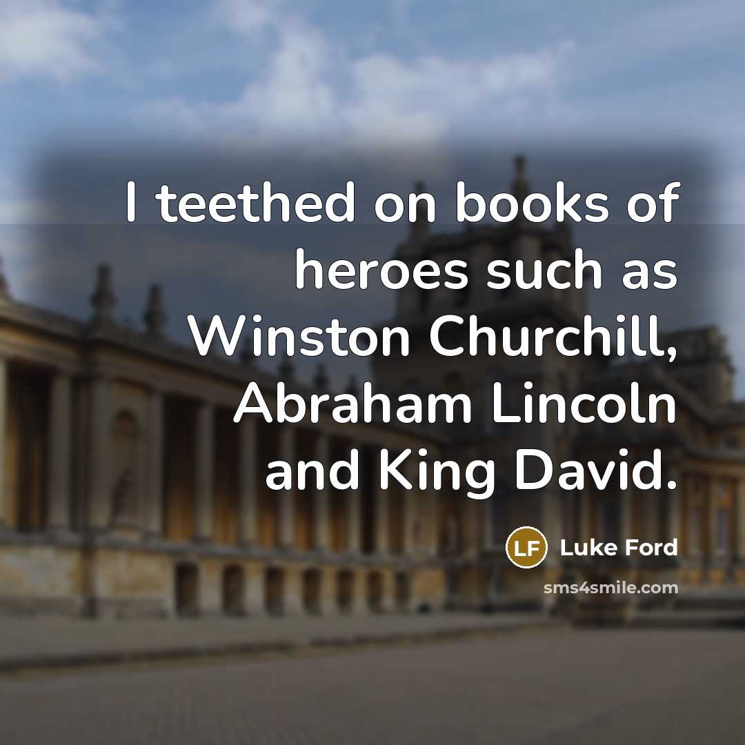 “I teethed on books of heroes such as Winston Churchill,…” quote by Luke Ford