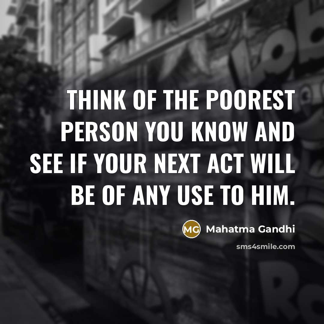 “Think of the poorest person you know and see if…” quote by Mahatma Gandhi