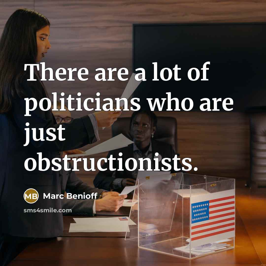 “There are a lot of politicians who are just obstructionists.…” quote by Marc Benioff