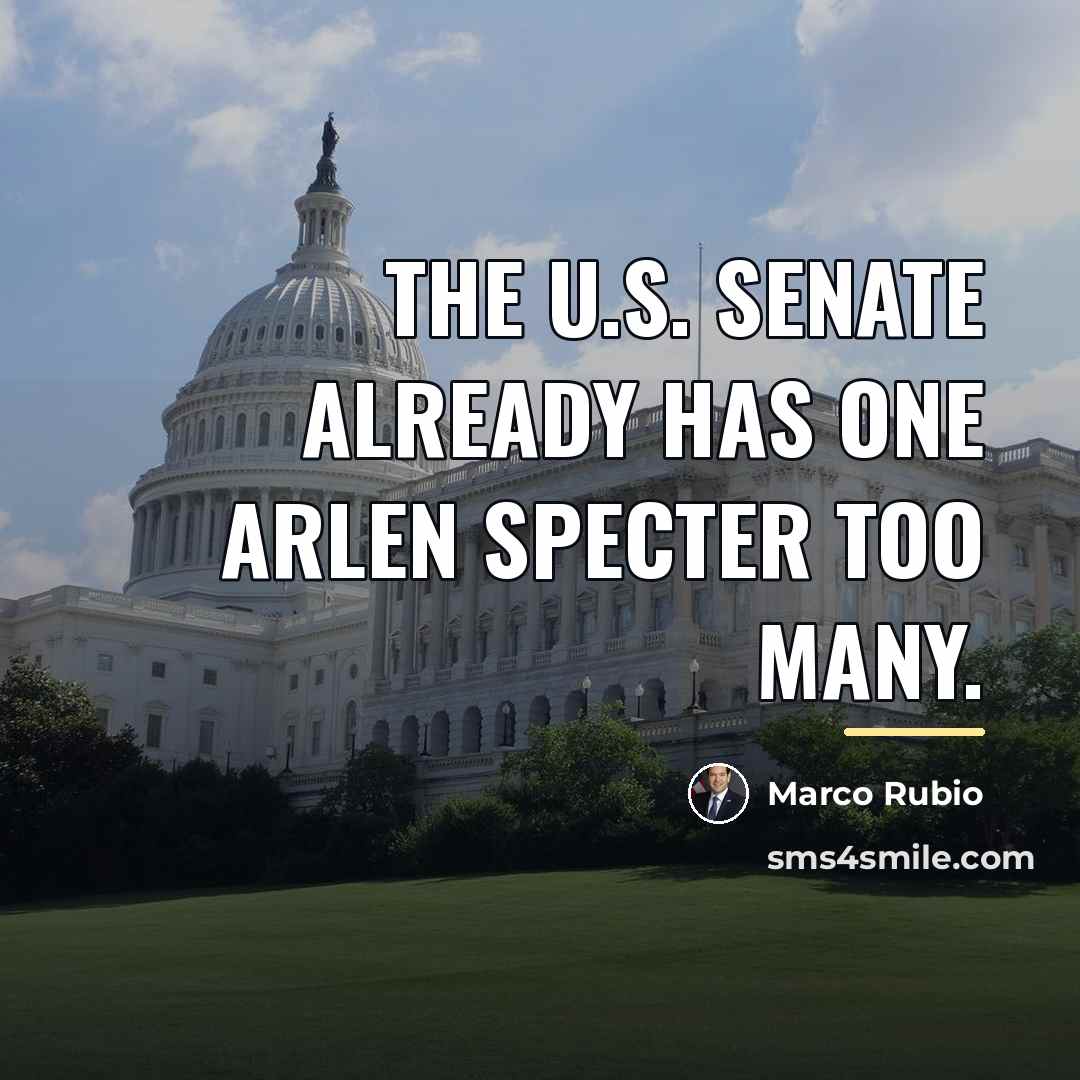 “The U.S. Senate already has one Arlen Specter too many.…” quote by Marco Rubio