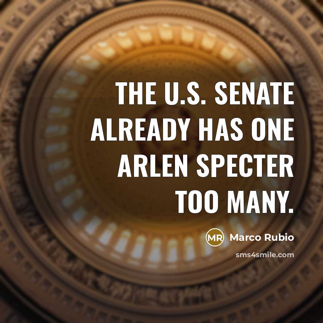 “The U.S. Senate already has one Arlen Specter too many.” quote by Marco Rubio