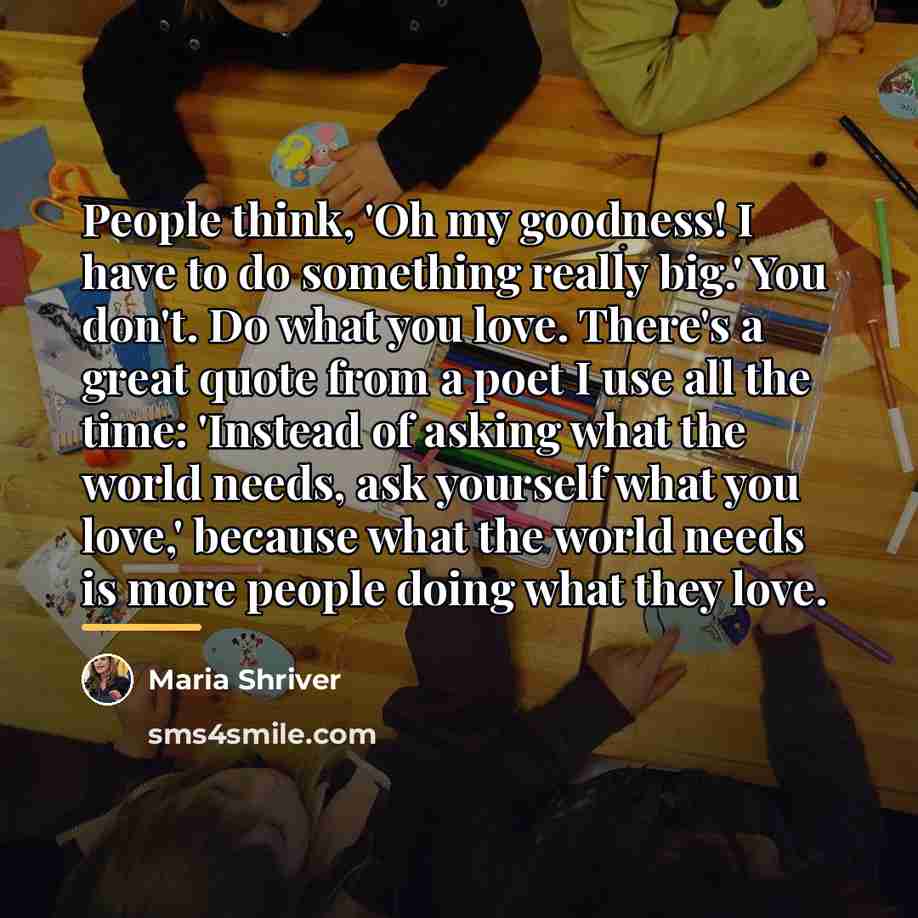 “People think, 'Oh my goodness! I have to do something…” quote by Maria Shriver