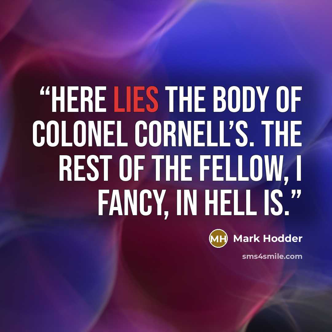 “Here lies the body of Colonel Cornell’s. The rest of the fellow, I fancy, in hell is.” quote by Mark Hodder