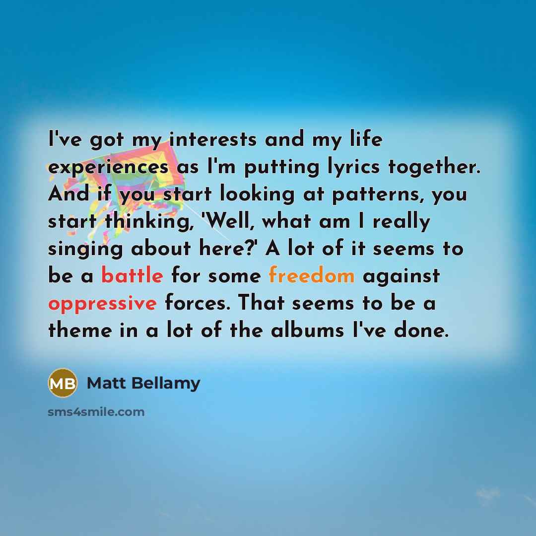 “I've got my interests and my life experiences as I'm…” quote by Matt Bellamy