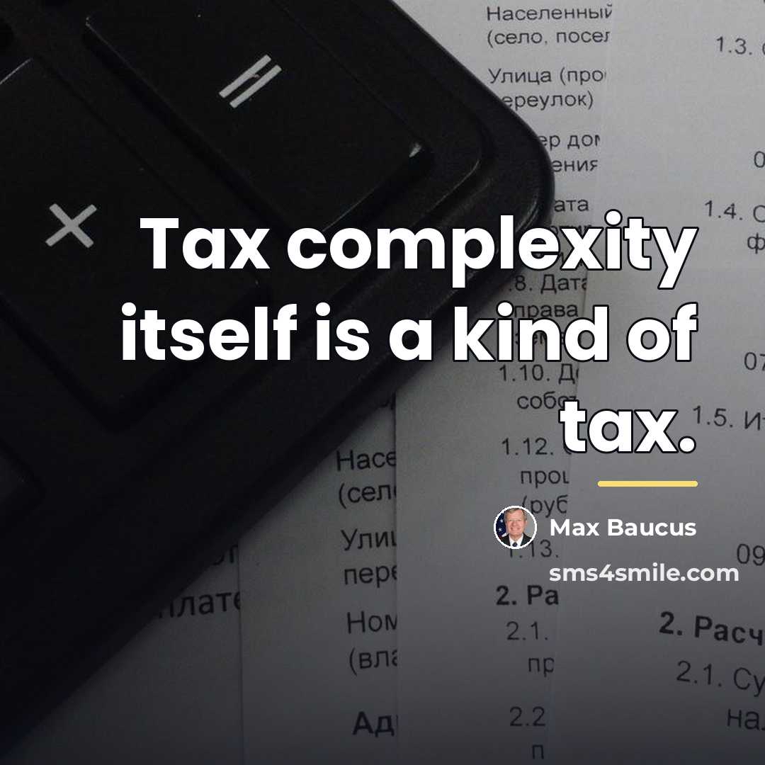 “Tax complexity itself is a kind of tax.…” quote by Max Baucus