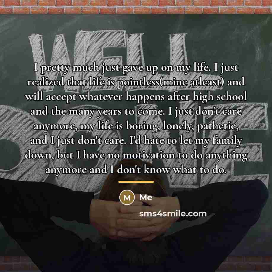 “I pretty much just gave up on my life. I…” quote by Me