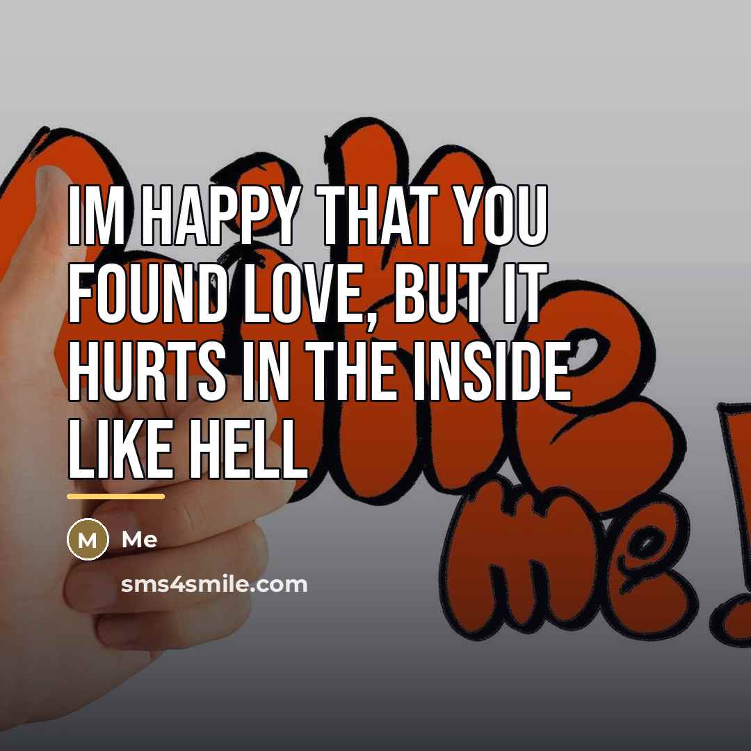 “Im happy that you found love, but it hurts in…” quote by ME