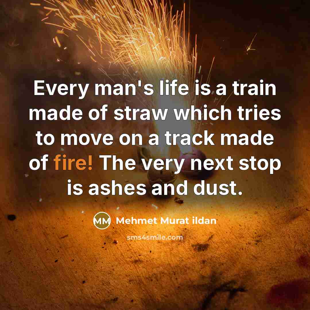 “Every man's life is a train made of straw which…” quote by Mehmet Murat Ildan