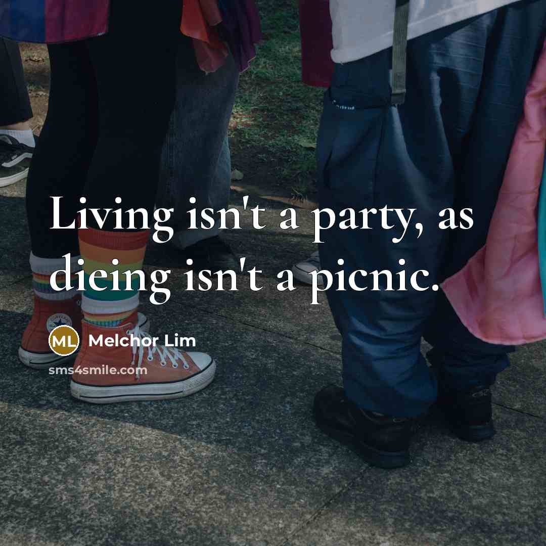“Living isn't a party, as dieing isn't a picnic.…” quote by Melchor Lim