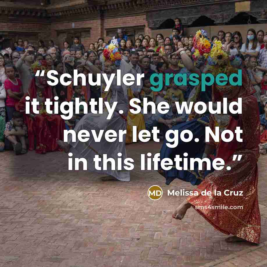 “Schuyler grasped it tightly. She would never let go. Not in this lifetime.” quote by Melissa de la Cruz