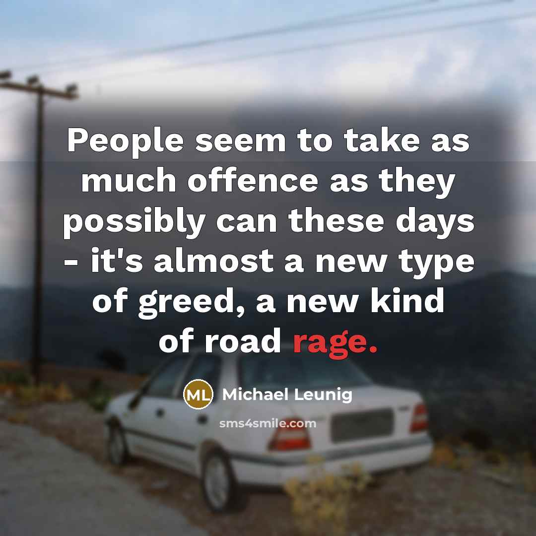 “People seem to take as much offence as they possibly…” quote by Michael Leunig