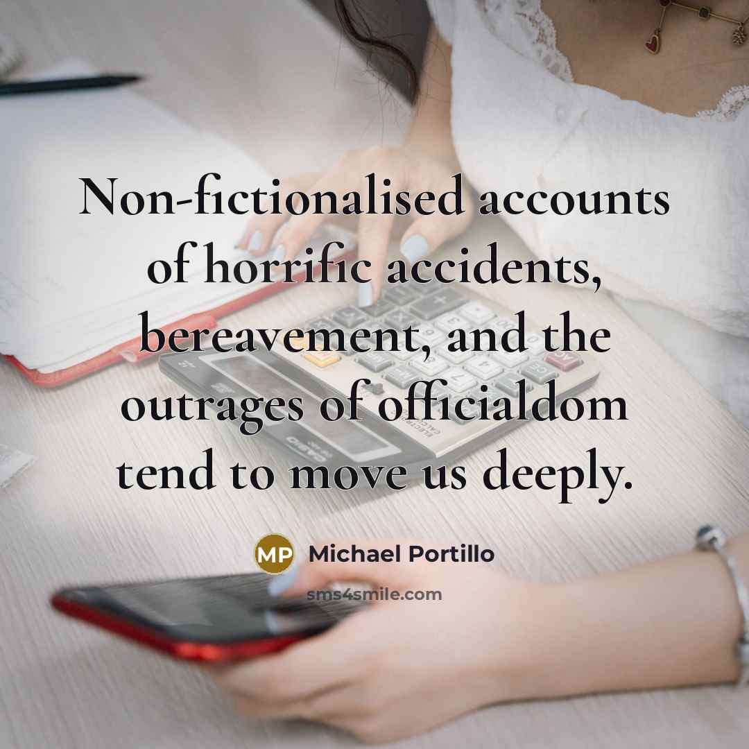 “Non-fictionalised accounts of horrific accidents, bereavement, and the outrages of…” quote by Michael Portillo