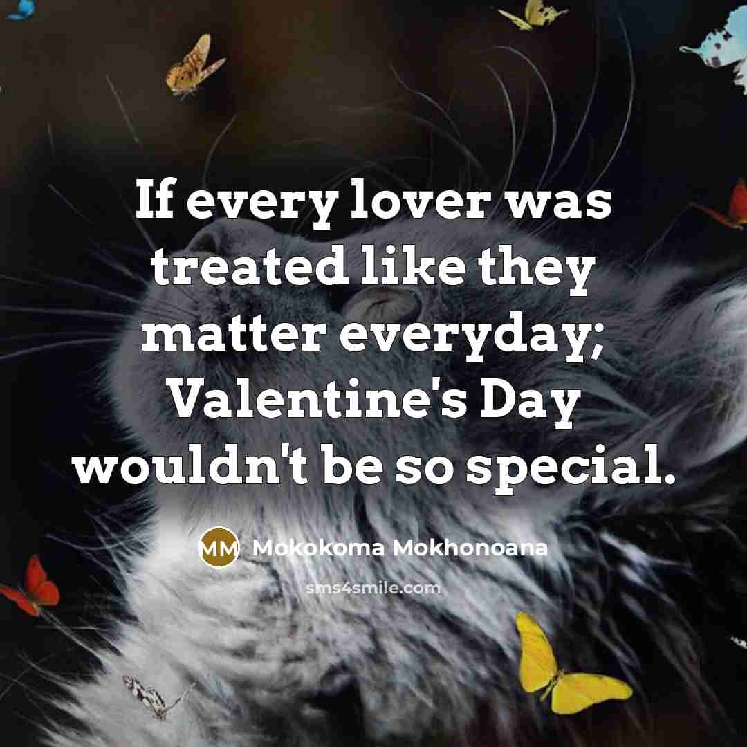 “If every lover was treated like they matter everyday; Valentine's…” quote by Mokokoma Mokhonoana