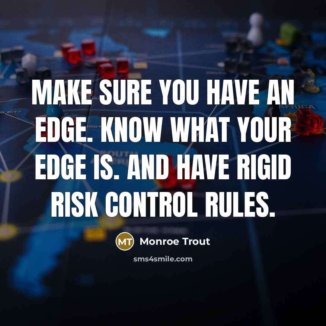 “Make sure you have an edge. Know what your edge…” quote by Monroe Trout