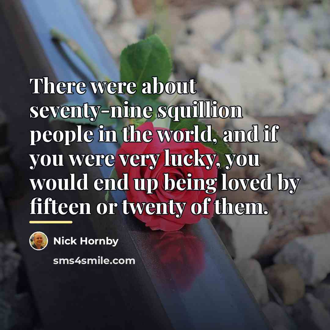 “There were about seventy-nine squillion people in the world, and…” quote by Nick Hornby