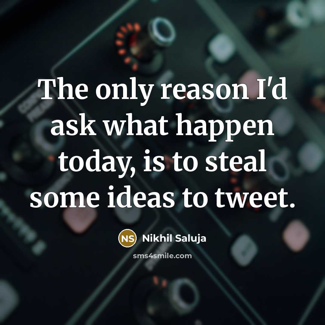 “The only reason I'd ask what happen today, is to…” quote by Nikhil Saluja