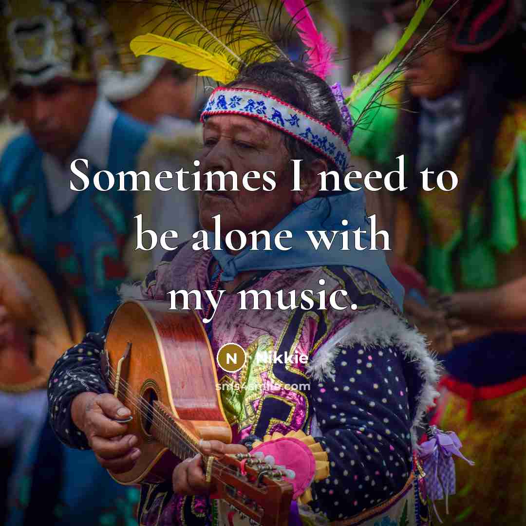 “Sometimes I need to be alone with my music.…” quote by Nikkie