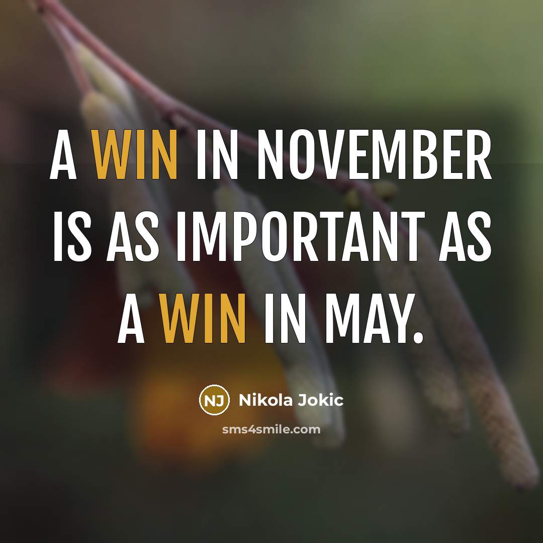 “A win in November is as important as a win in May.” quote by Nikola Jokic