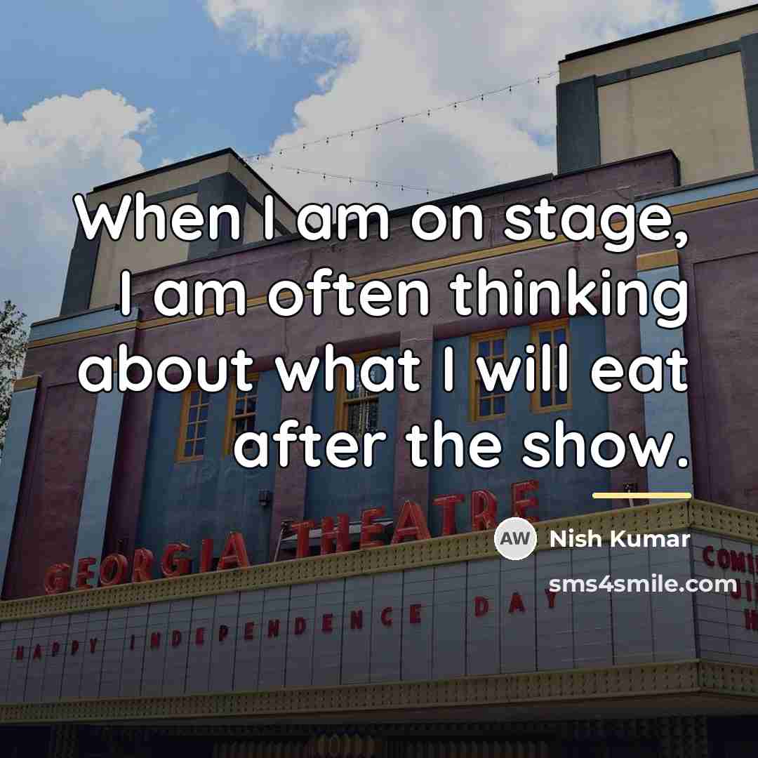 “When I am on stage, I am often thinking about…” quote by Nish Kumar