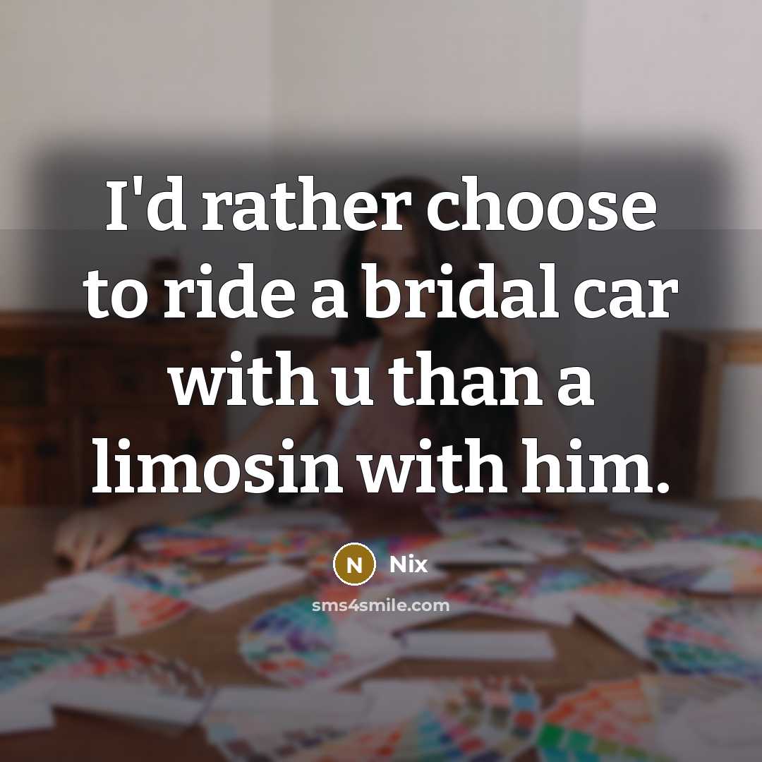 “I'd rather choose to ride a bridal car with u than a limosin with him.” quote by Nix