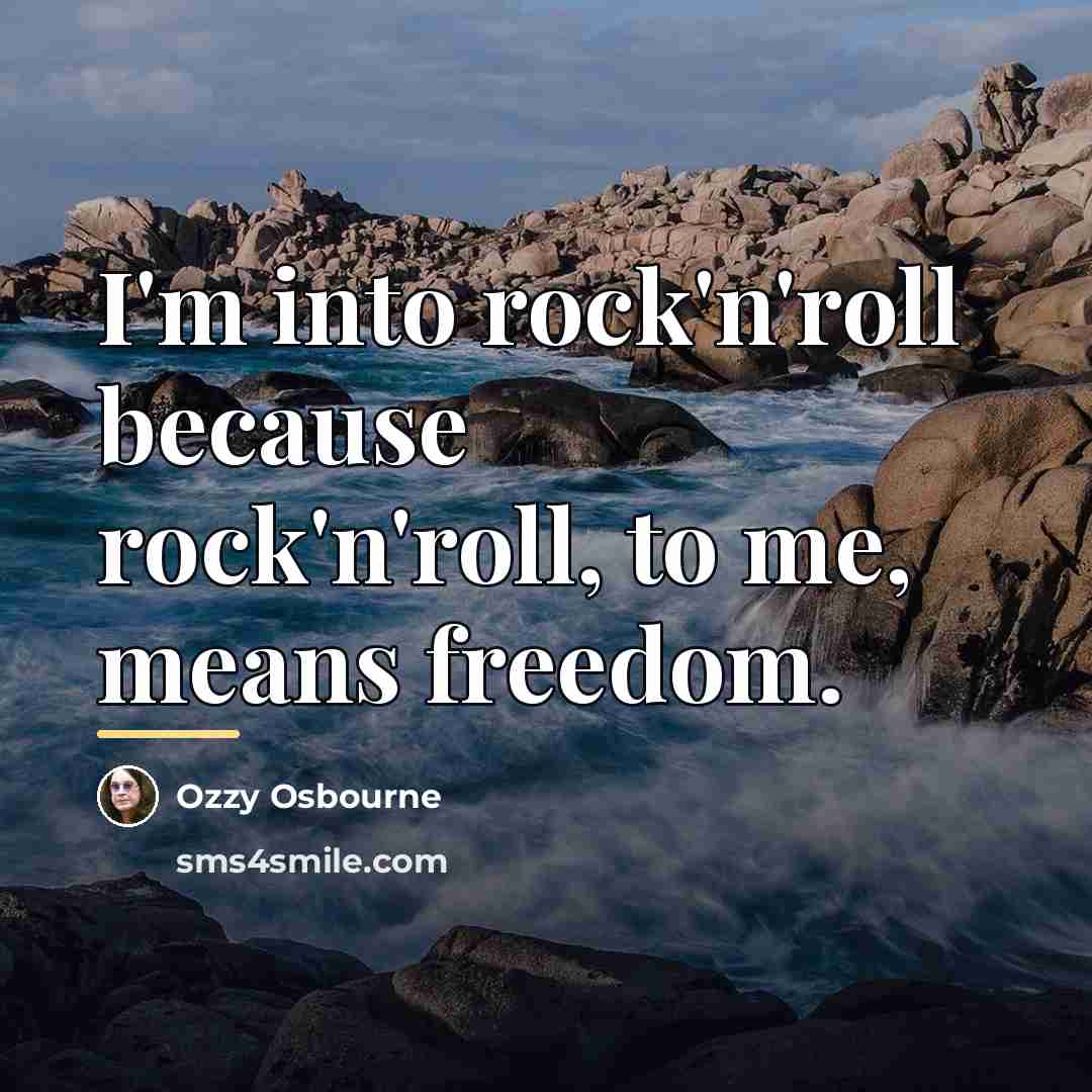 “I'm into rock'n'roll because rock'n'roll, to me, means freedom.…” quote by Ozzy Osbourne