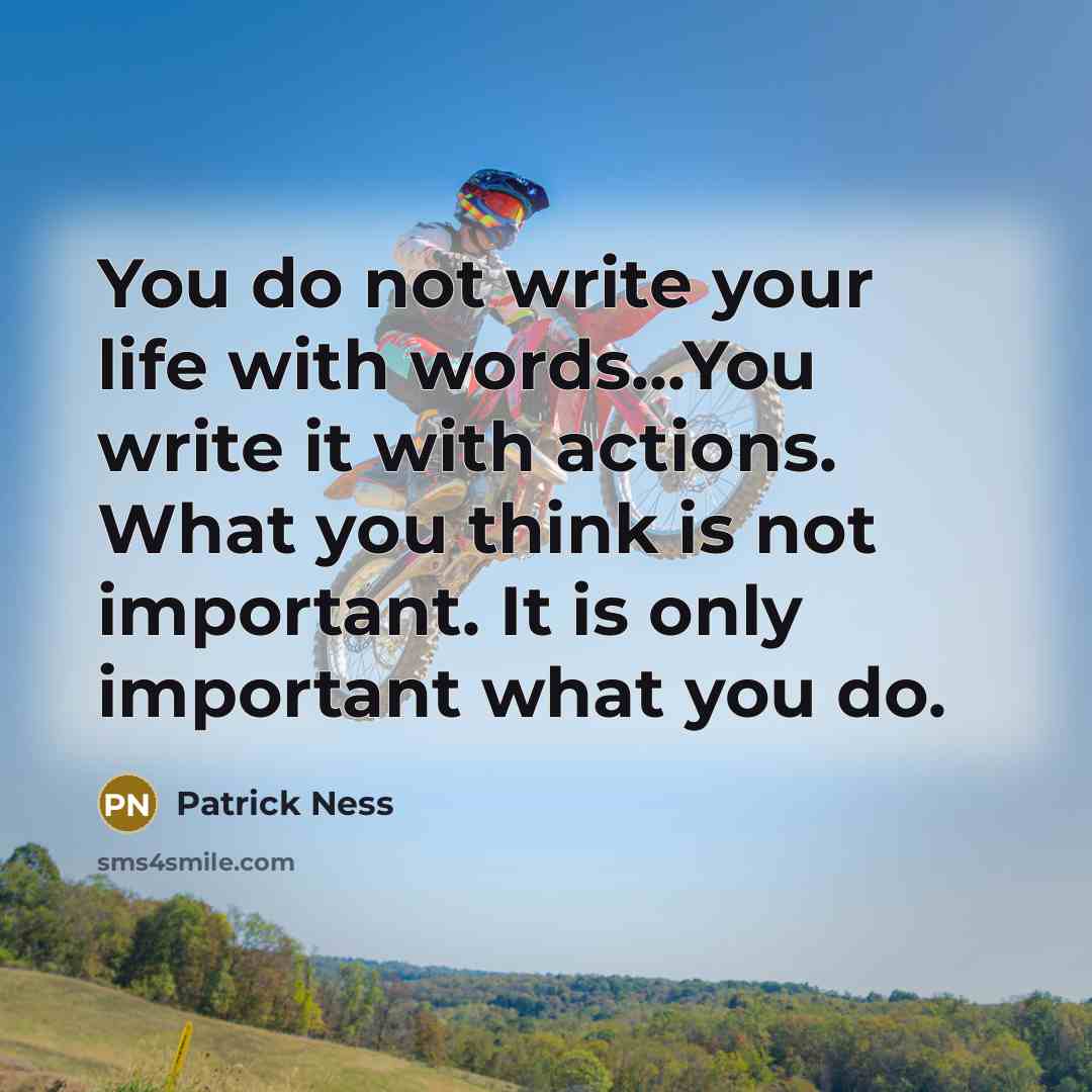 “You do not write your life with words...You write it…” quote by Patrick Ness