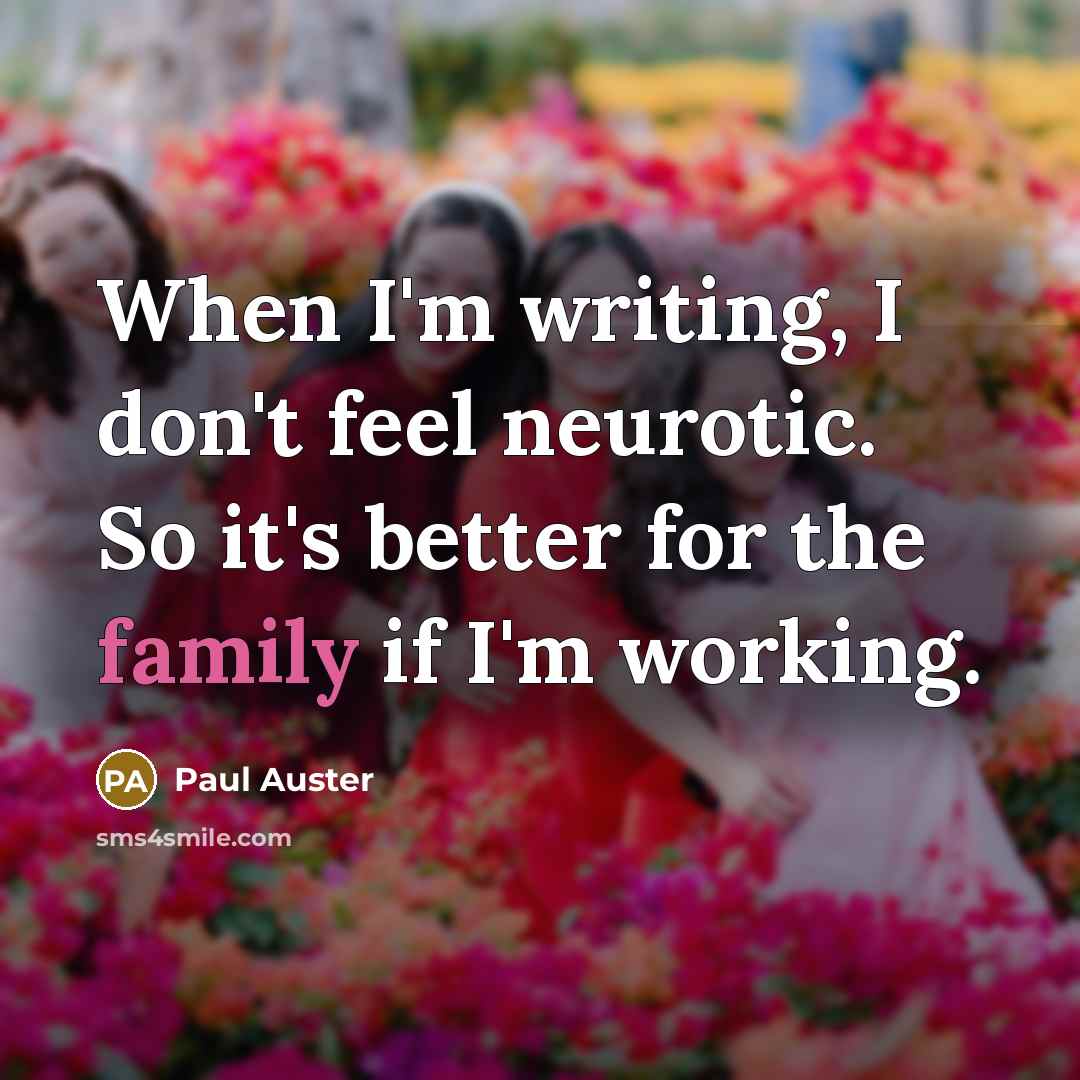 “When I'm writing, I don't feel neurotic. So it's better…” quote by Paul Auster