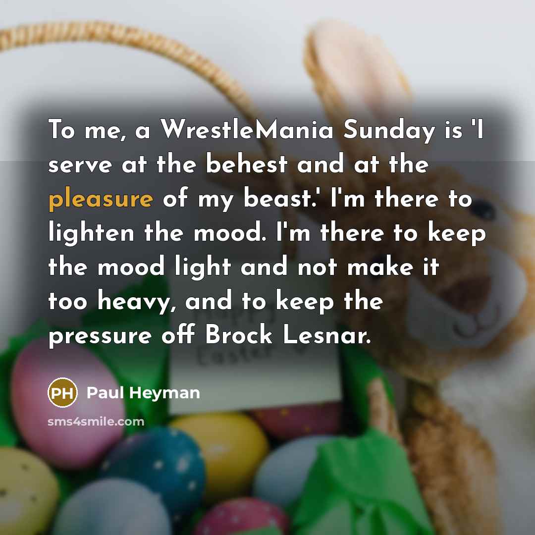 “To me, a WrestleMania Sunday is 'I serve at the…” quote by Paul Heyman