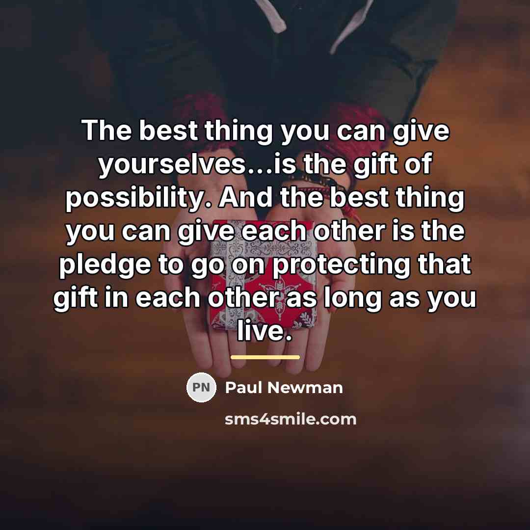“The best thing you can give yourselves...is the gift of…” quote by Paul Newman