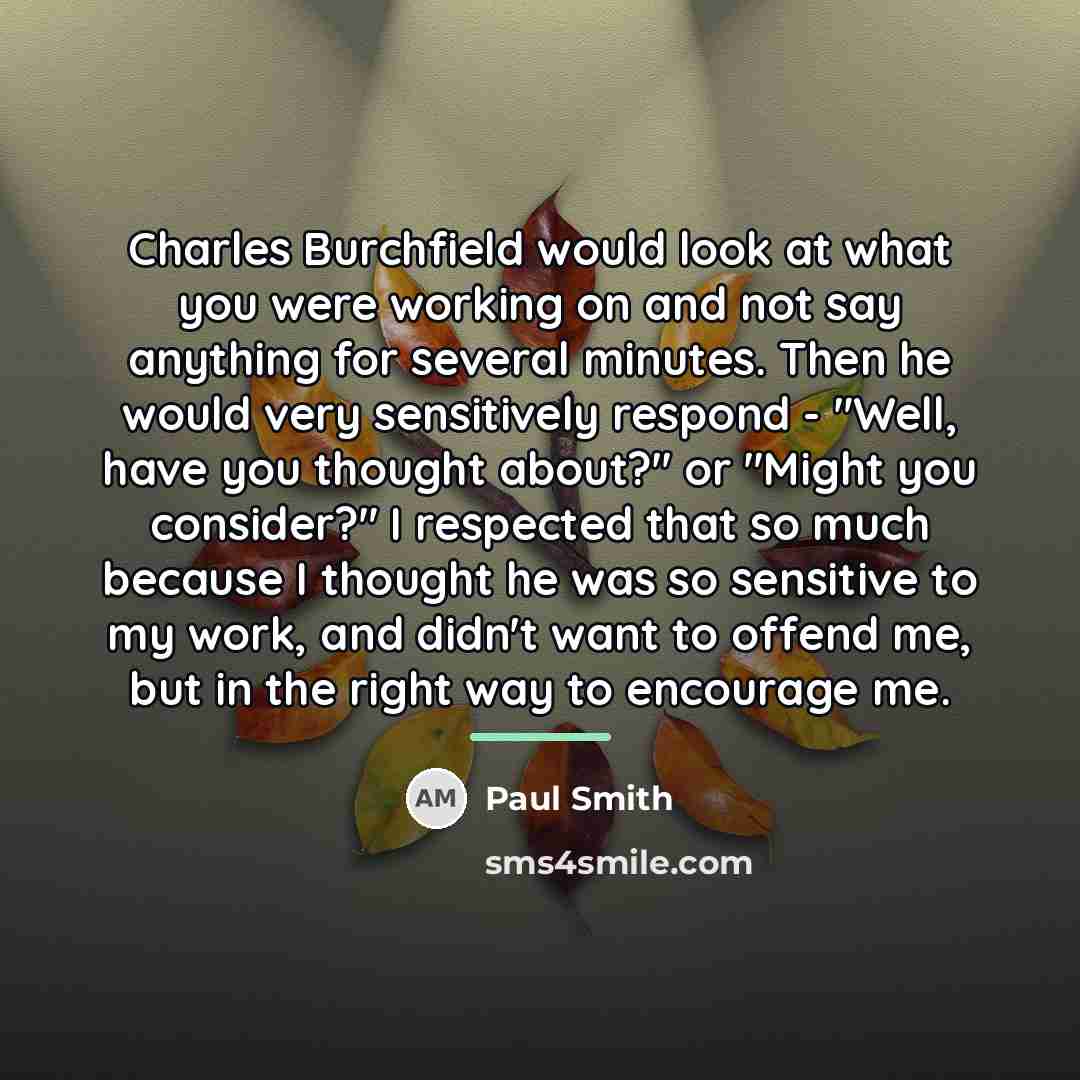 “Charles Burchfield would look at what you were working on…” quote by Paul Smith