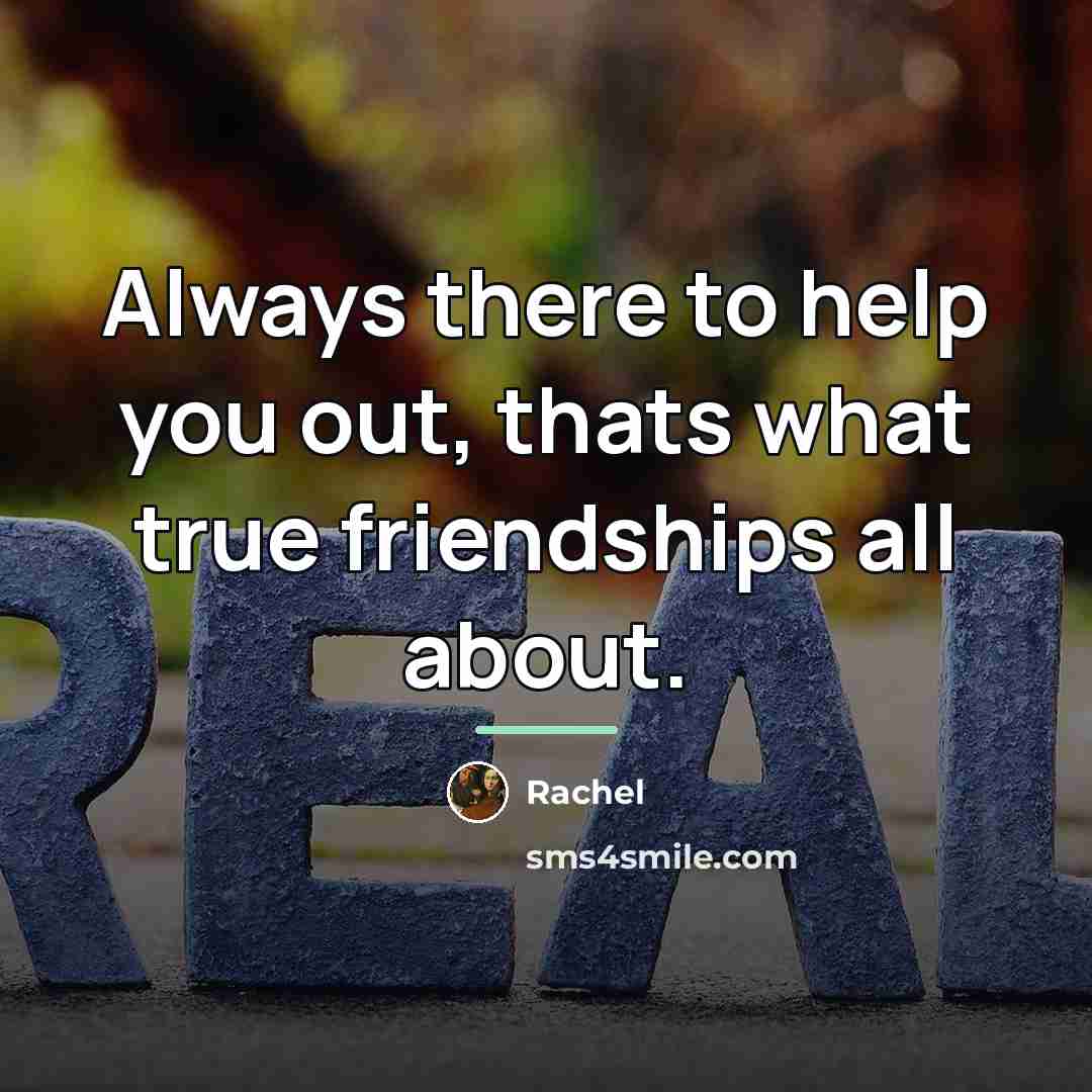“Always there to help you out, thats what true friendships…” quote by Rachel