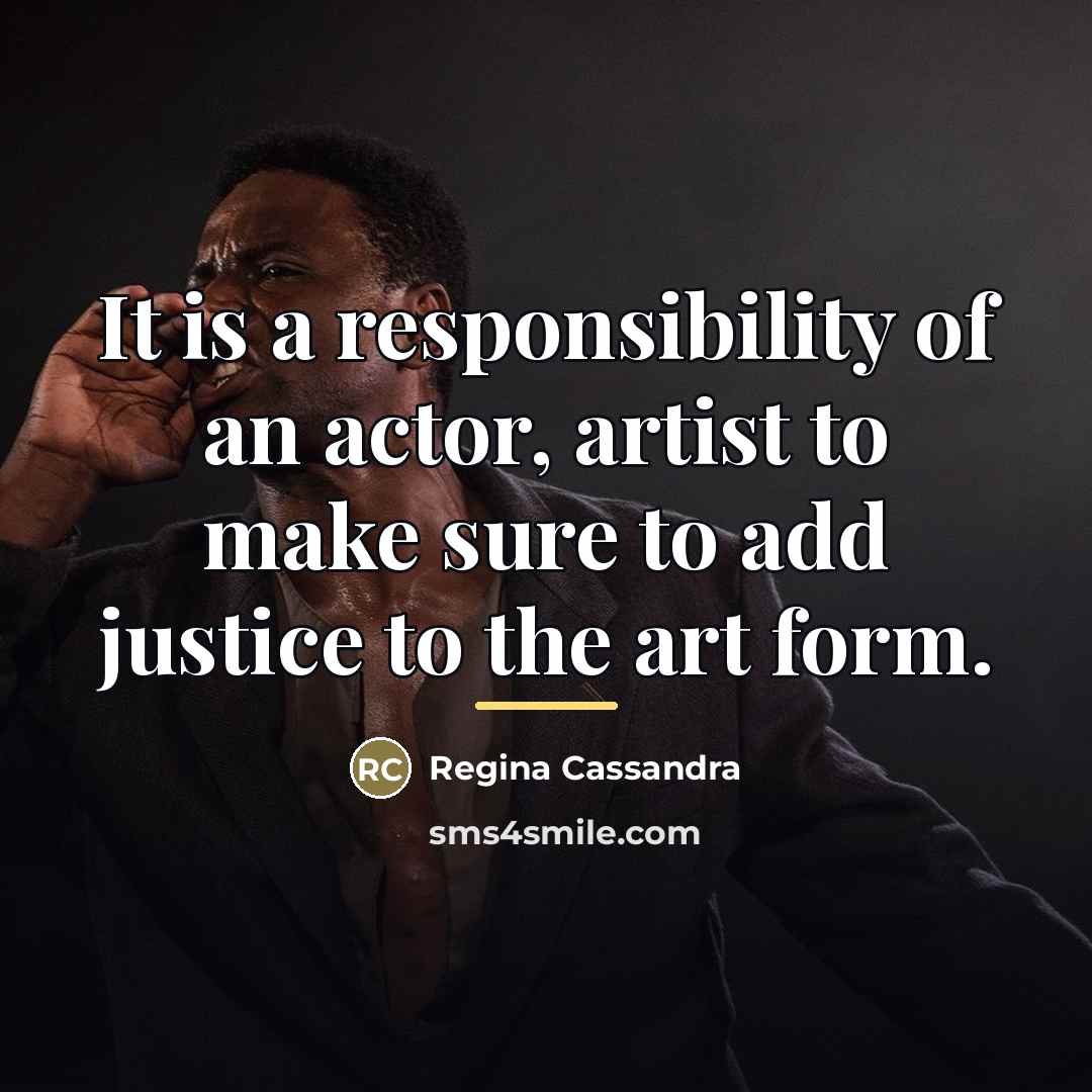 “It is a responsibility of an actor, artist to make…” quote by Regina Cassandra