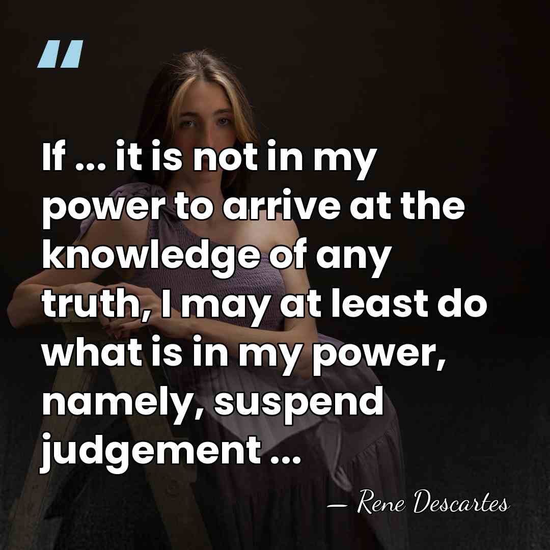 If ... it is not in my power to arrive at the&hellip; - Rene Descartes