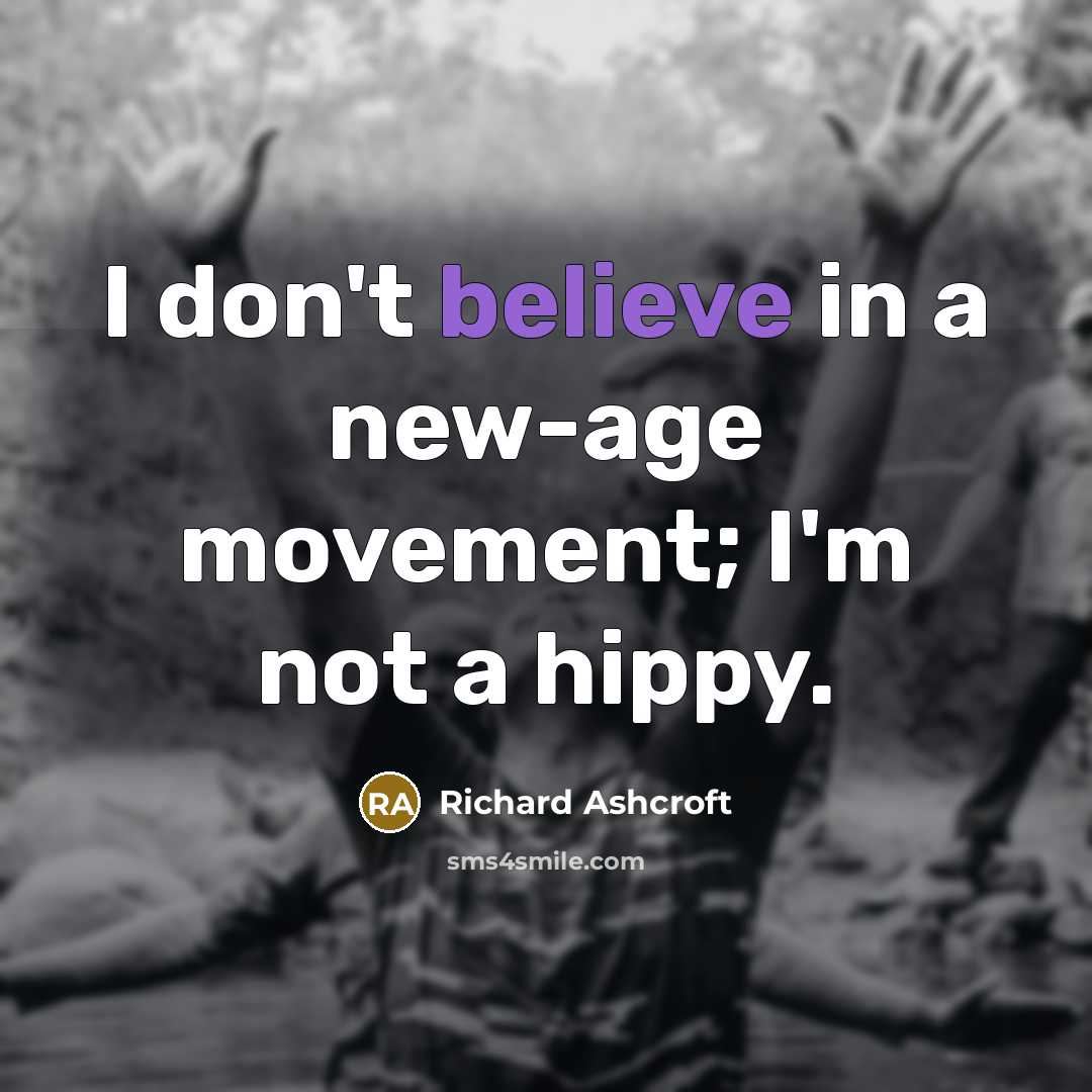 “I don't believe in a new-age movement; I'm not a…” quote by Richard Ashcroft