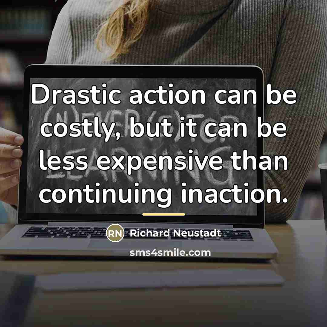 “Drastic action can be costly, but it can be less…” quote by Richard Neustadt