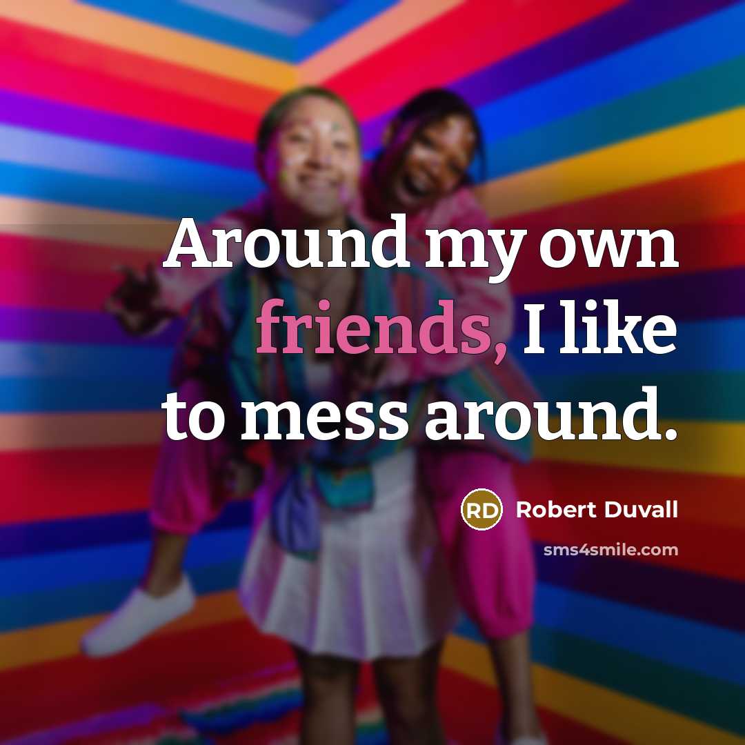 “Around my own friends, I like to mess around.…” quote by Robert Duvall