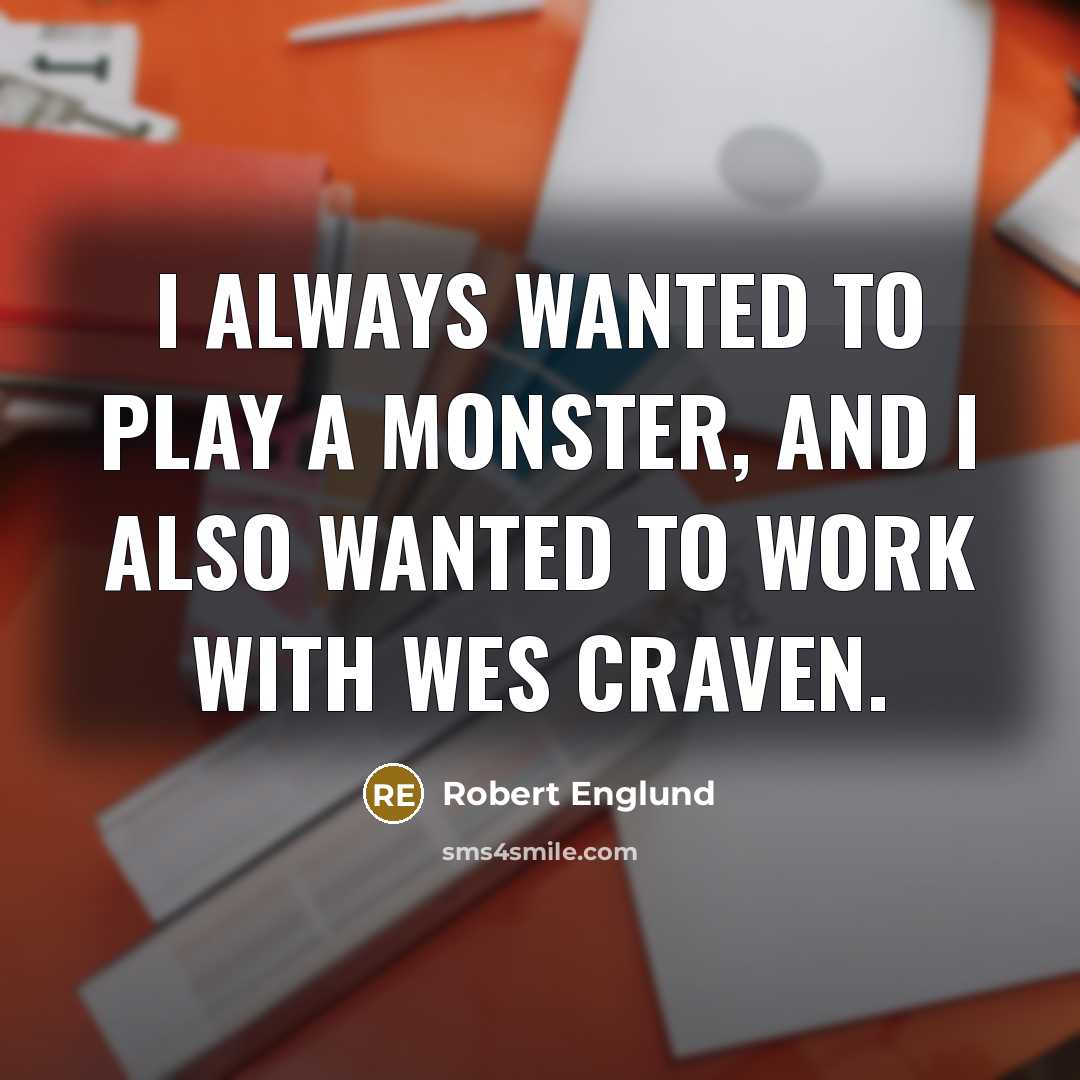 “I always wanted to play a monster, and I also…” quote by Robert Englund