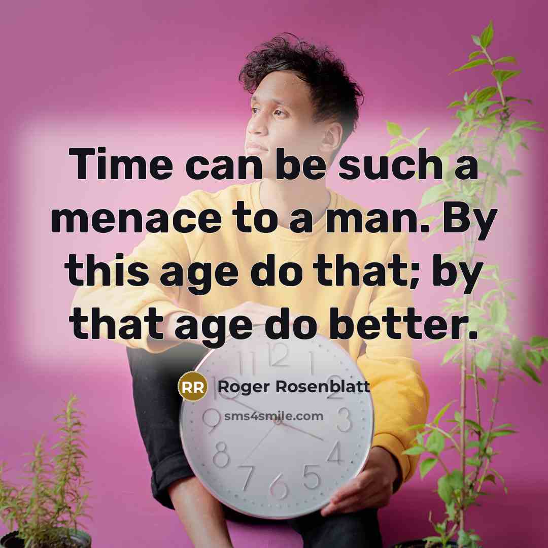 “Time can be such a menace to a man. By…” quote by Roger Rosenblatt