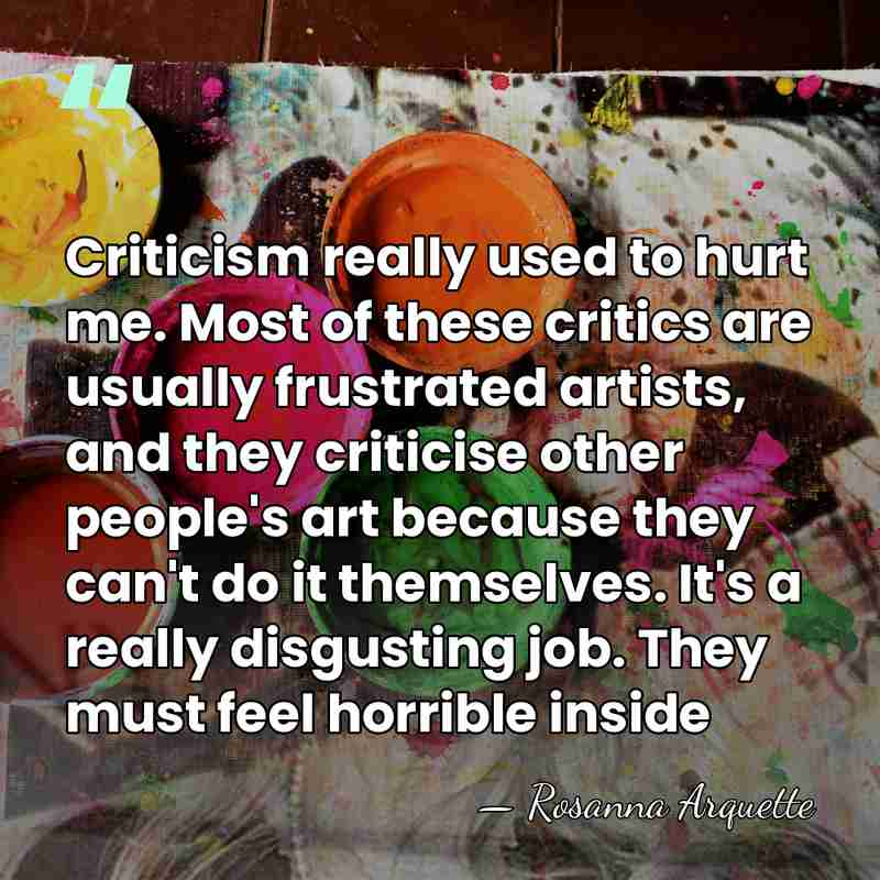 Criticism really used to hurt me. Most of these critics are usually&hellip; - Rosanna Arquette