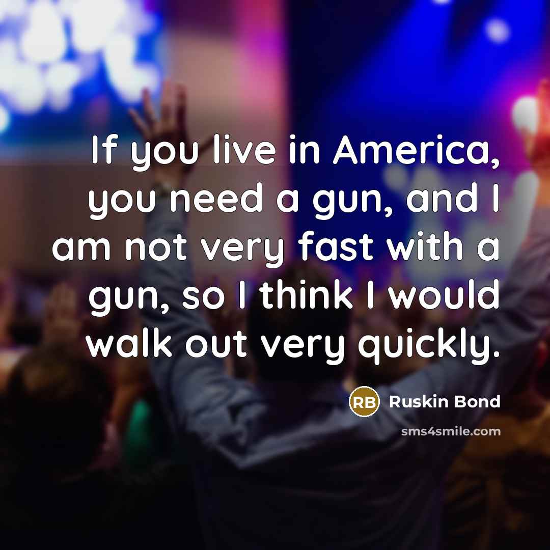 “If you live in America, you need a gun, and…” quote by Ruskin Bond
