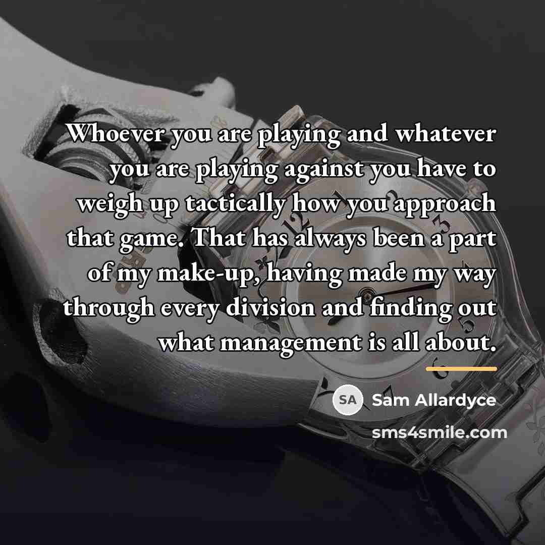 “Whoever you are playing and whatever you are playing against…” quote by Sam Allardyce
