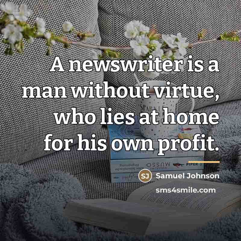 “A newswriter is a man without virtue, who lies at…” quote by Samuel Johnson